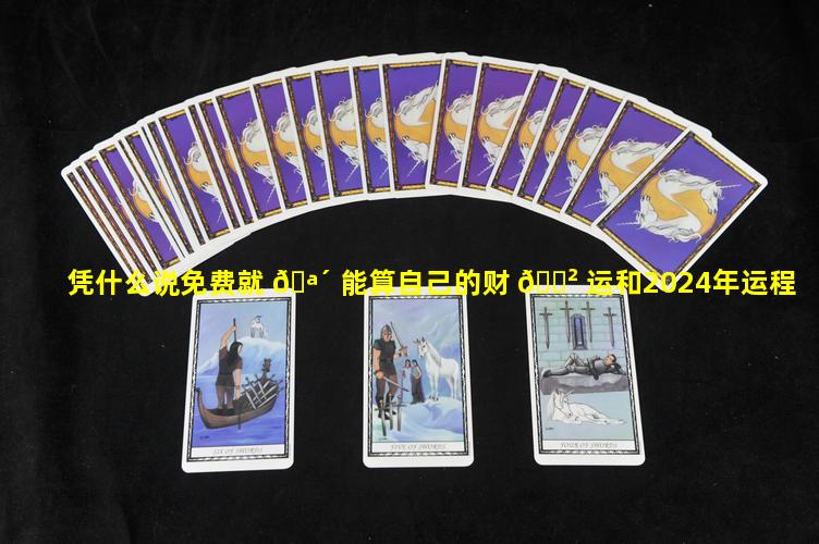 凭什么说免费就 🪴 能算自己的财 🌲 运和2024年运程